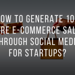 How to generate 10X more e-commerce sales through social media for startups?