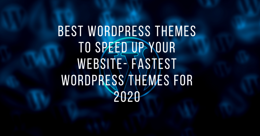 Best WordPress themes to speed up your website- Fastest WordPress Themes For 2020