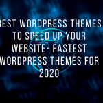 Best WordPress themes to speed up your website- Fastest WordPress Themes For 2020