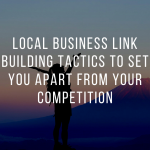 Local Business Link Building Tactics to Set You Apart From Your Competition