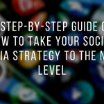 A Step-by-Step Guide On How To Take Your Social Media Strategy To The Next Level