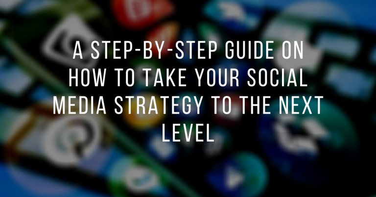 A Step-by-Step Guide On How To Take Your Social Media Strategy To The ...
