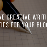 Five creative writing tips for your blog